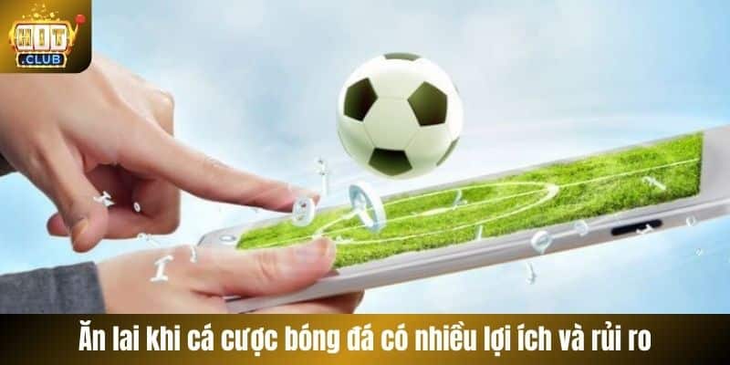 Ăn lai khi cá cược bóng đá có nhiều lợi ích và rủi ro