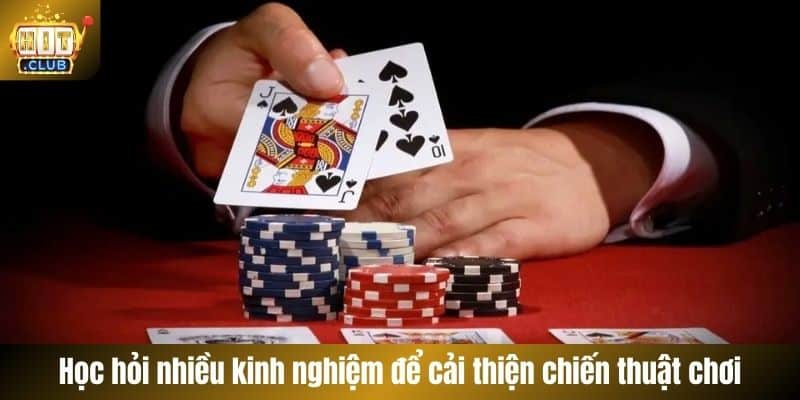 Học hỏi nhiều kinh nghiệm để cải thiện chiến thuật chơi