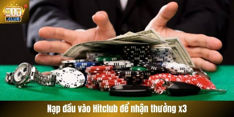 Nạp đầu vào Hitclub để nhận thưởng x3