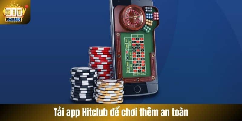 Tải app Hitclub để chơi thêm an toàn