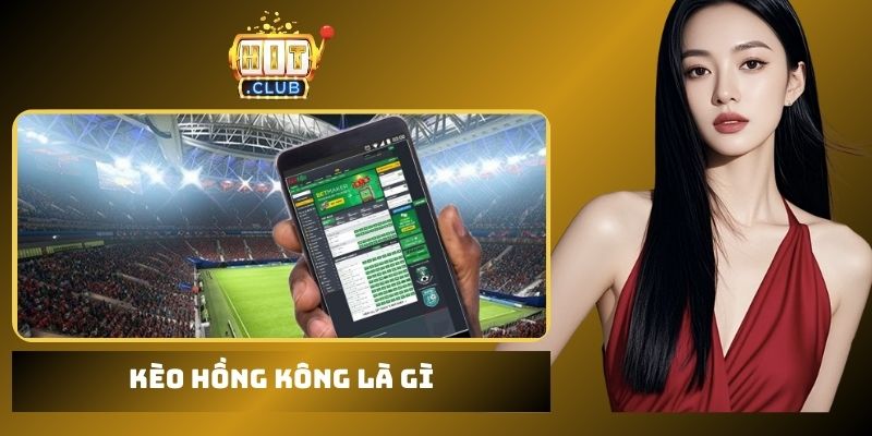 Kèo Hồng Kông là gì