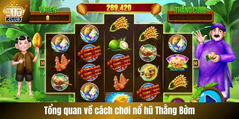 Tổng quan về cách chơi nổ hũ Thằng Bờm